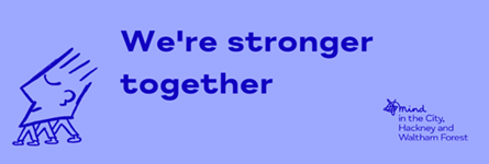 The words &#039;We&#039;re Stronger Together&#039; and &#039;Mind in the City, Hackney and Waltham Forest&#039; against a blue background.